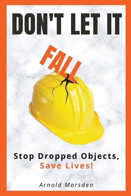 Don't Let It Fall: Stop Dropped Objects, Save Lives! by Marsden, Arnold