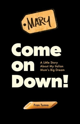 Come On Down!: A Little Story About My Italian Mom's Big Dream by Tunno, Fran