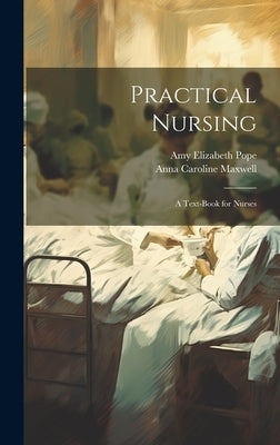 Practical Nursing: A Text-Book for Nurses by Pope, Amy Elizabeth