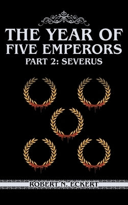 The Year of Five Emperors: Part 2: Severus by Eckert, Robert N.