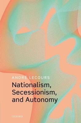 Nationalism, Secessionism, and Autonomy by Lecours, André