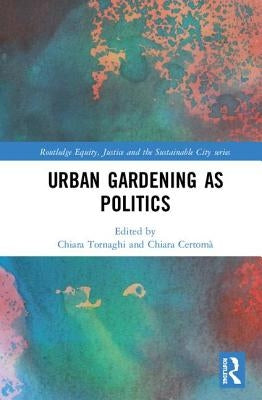 Urban Gardening as Politics by Tornaghi, Chiara