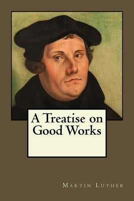 A Treatise on Good Works by Gouveia, Andrea
