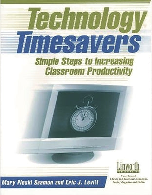 Technology Timesavers: Simple Steps to Increasing Classroom Productivity by Seamon, Mary Ploski