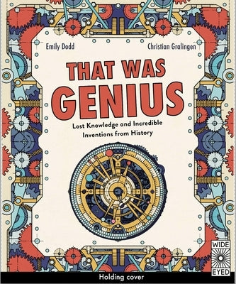 That Was Genius: Lost Knowledge and Incredible Inventions from History by Dodd, Emily