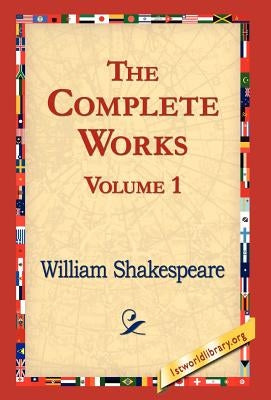 The Complete Works Volume 1 by Shakespeare, William