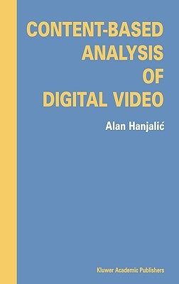 Content-Based Analysis of Digital Video by Hanjalic, Alan