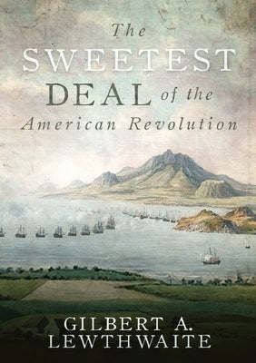 The Sweetest Deal of the American Revolution by Lewthwaite, Gilbert A.