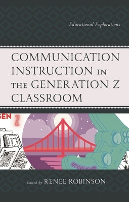 Communication Instruction in the Generation Z Classroom: Educational Explorations by Cheema, Sadia E.