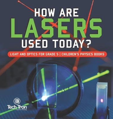 How Are Lasers Used Today? Light and Optics for Grade 5 Children's Physics Books by Tech Tron
