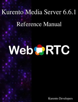Kurento Media Server 6.6.1 Reference Manual by Developers, Kurento