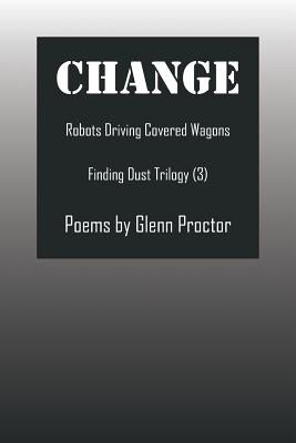 Change: Robots Driving Covered Wagons Finding Dust Trilogy (3) by Proctor, Glenn