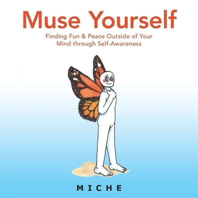 Muse Yourself: Finding Fun & Peace Outside of Your Mind Through Self-Awareness by Miche