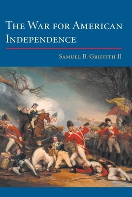 The War for American Independence: From 1760 to the Surrender at Yorktown in 1781 by Griffith, Samuel B.