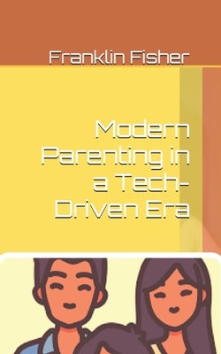 Modern Parenting in a Tech-Driven Era by Fisher, Franklin