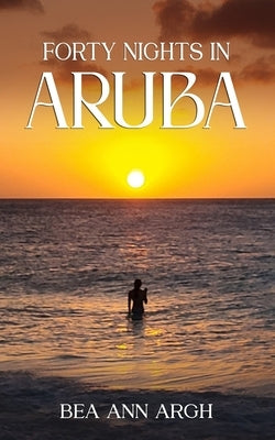Forty Nights in Aruba by Argh, Bea Ann