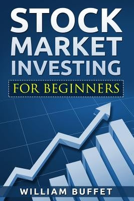 Stock Market Investing for Beginners: How You Can Make Money by Investing in the Stock Market Even as a Complete Beginner by Buffet, William