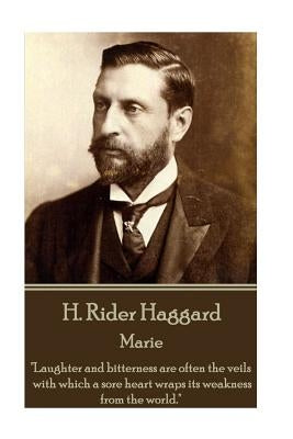 H Rider Haggard - Marie: "Laughter and bitterness are often the veils with which a sore heart wraps its weakness from the world." by Haggard, H. Rider