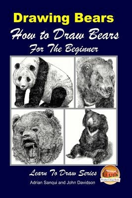 Drawing Bears: How to Draw Bears For the Beginner by Davidson, John