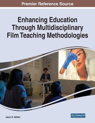 Enhancing Education Through Multidisciplinary Film Teaching Methodologies by Dehart, Jason D.