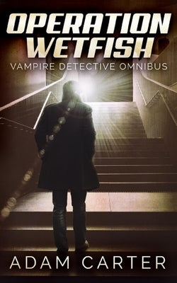 Operation WetFish: Vampire Detective Omnibus by Carter, Adam
