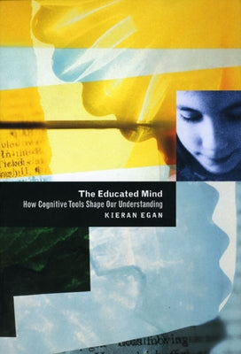 The Educated Mind: How Cognitive Tools Shape Our Understanding by Egan, Kieran