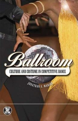 Ballroom: Culture and Costume in Competitive Dance by Marion, Jonathan S.