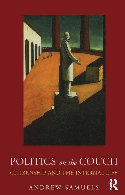 Politics on the Couch: Citizenship and the Internal Life by Samuels, Andrew