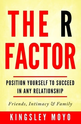 The R Factor: Position Yourself To Succeed In Any Relationship by Moyo, Kingsley
