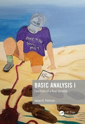 Basic Analysis I: Functions of a Real Variable by Peterson, James K.