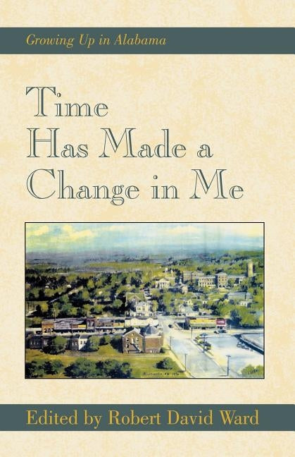 Time Has Made a Change in Me: Growing Up in Alabama by Ward, Robert David