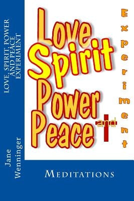 Love Spirit Power and Peace Experiment: Meditations by Wenninger, Jane