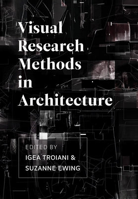 Visual Research Methods in Architecture by Troiani, Igea
