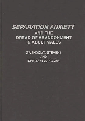 Separation Anxiety and the Dread of Abandonment in Adult Males by Stevens, Gwendolyn