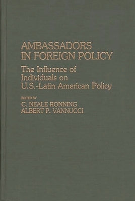 Ambassadors in Foreign Policy: The Influence of Individuals on U.S.-Latin American Policy by Vannucci, Amelio