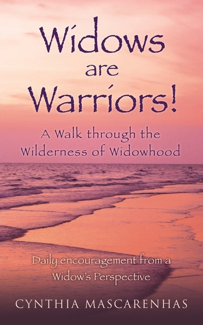 Widows are Warriors! A Walk through the Wilderness of Widowhood: Daily encouragement from a Widow's Perspective by Mascarenhas, Cynthia
