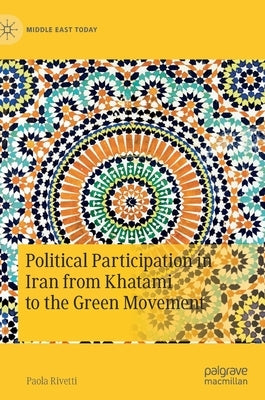 Political Participation in Iran from Khatami to the Green Movement by Rivetti, Paola