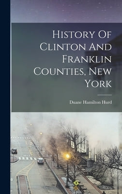 History Of Clinton And Franklin Counties, New York by Hurd, Duane Hamilton