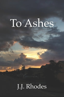 To Ashes by Rhodes, J. J.