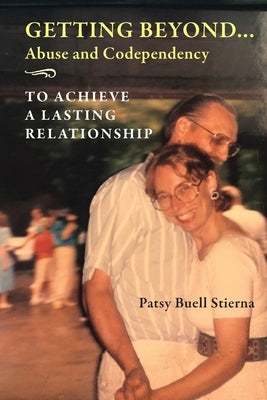 Getting Beyond... Abuse and Codependency: To Achieve a Lasting Relationship by Stierna, Patsy Buell