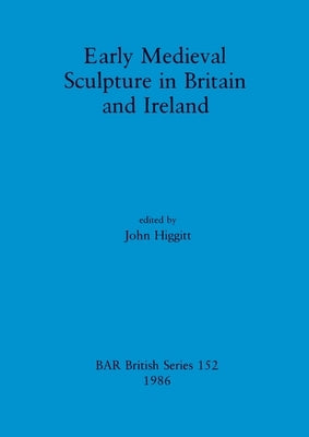 Early Medieval Sculpture in Britain and Ireland by Higgitt, John