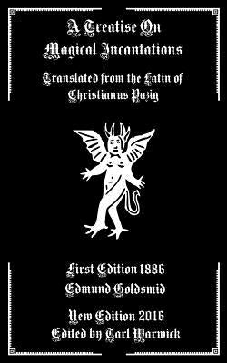 A Treatise on Magical Incantations: Translated From the Latin of Christianus Pazig by Warwick, Tarl