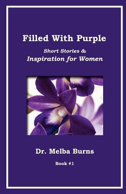 Filled With Purple: Short Stories & Inspiration for Women: Short Stories & Inspiration for Women by Burns, Melba