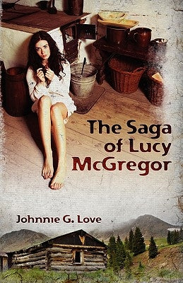 The Saga of Lucy McGregor: A Story of Courage and Survival by Love, Johnnie G.