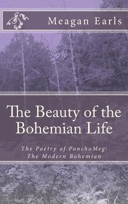 The Beauty of the Bohemian Life: The Poetry of PonchoMeg: The Modern Bohemian by Earls, Meagan