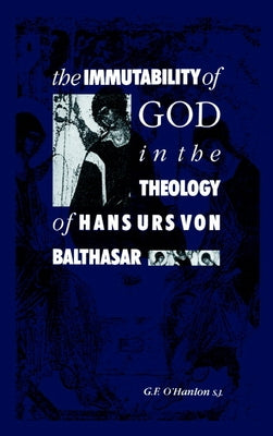The Immutability of God in the Theology of Hans Urs Von Balthasar by O'Hanlon, Gerard F.