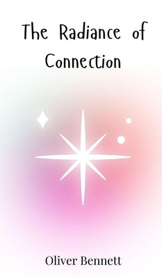 The Radiance of Connection by Bennett, Oliver