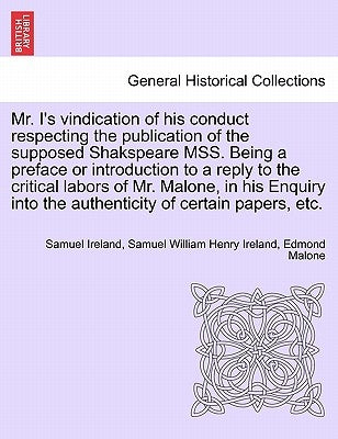 Mr. I's Vindication of His Conduct Respecting the Publication of the Supposed Shakspeare Mss. Being a Preface or Introduction to a Reply to the Critic by Ireland, Samuel