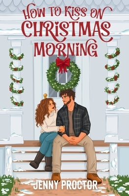 How to Kiss on Christmas Morning: A Cozy Holiday Romance by Proctor, Jenny