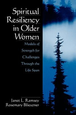 Spiritual Resiliency in Older Women: Models of Strength for Challenges Through the Life Span by Ramsey, Janet L.